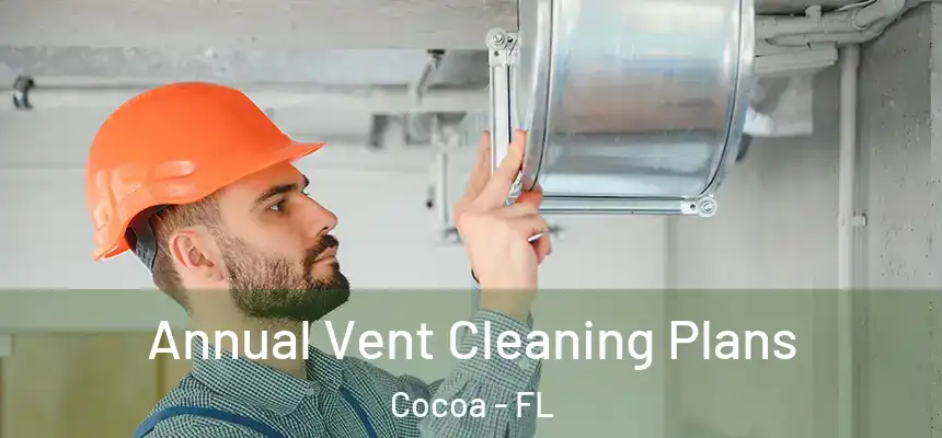 Annual Vent Cleaning Plans Cocoa - FL