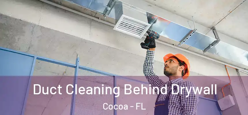 Duct Cleaning Behind Drywall Cocoa - FL