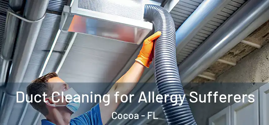 Duct Cleaning for Allergy Sufferers Cocoa - FL