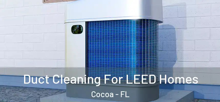 Duct Cleaning For LEED Homes Cocoa - FL