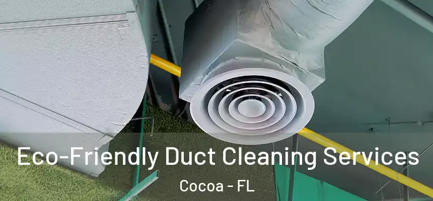 Eco-Friendly Duct Cleaning Services Cocoa - FL