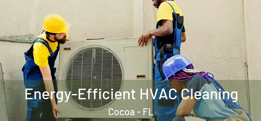 Energy-Efficient HVAC Cleaning Cocoa - FL