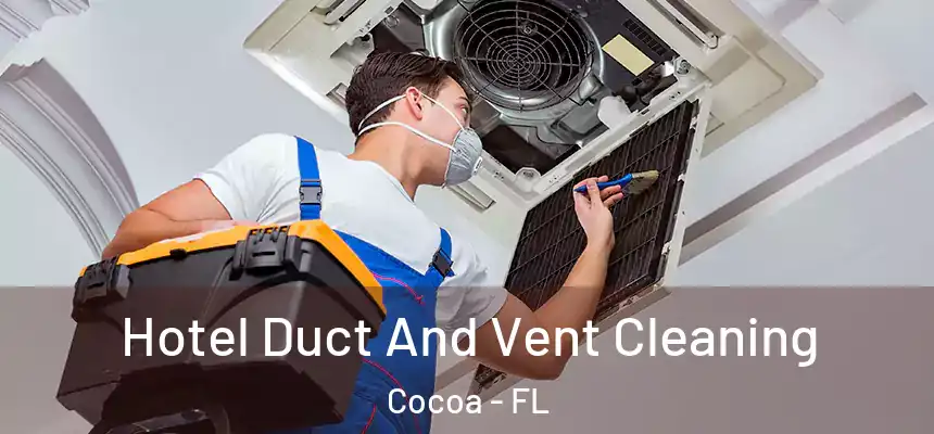 Hotel Duct And Vent Cleaning Cocoa - FL