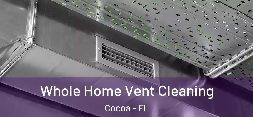 Whole Home Vent Cleaning Cocoa - FL